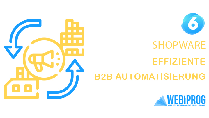 Effiziente B2B Automatisierung: WebiProg – Ihre Experten für maßgeschneiderte Shopware Lösungen